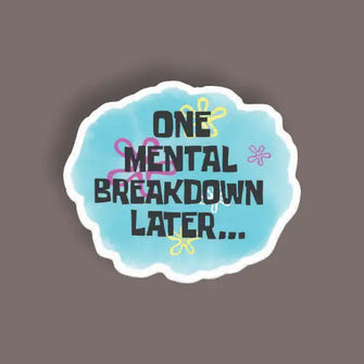 One Mental Breakdown later - Random Sticker